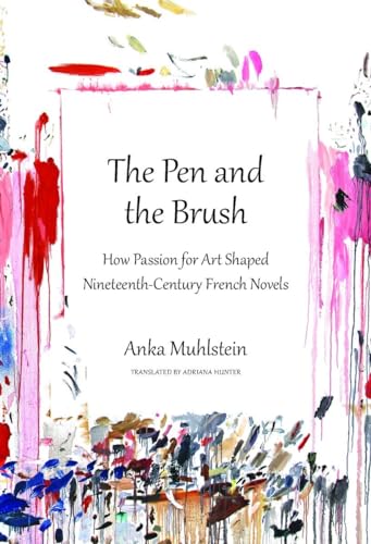 Beispielbild fr The Pen and the Brush: How Passion for Art Shaped Nineteenth-Century French Novels zum Verkauf von Blue Vase Books