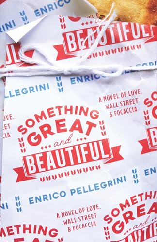 Stock image for Something Great and Beautiful : A Novel of Love, Wall Street, and Focaccia for sale by Better World Books: West