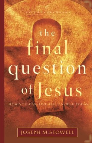 The Final Question of Jesus: How You Can Live the Answer Today (LifeChange Books) (9781590522042) by Stowell, Joseph M.