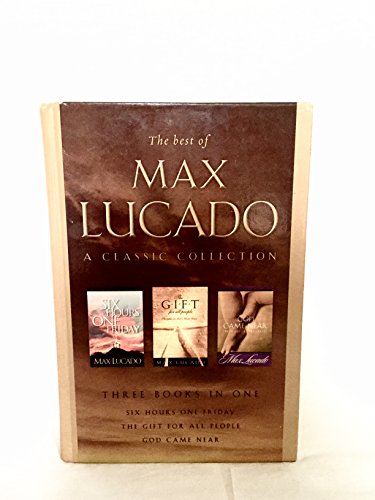 Stock image for The Best of Max Lucado: A Classic Collection: Six Hours One Friday, God Came Near, The Gift for All People for sale by Books of the Smoky Mountains
