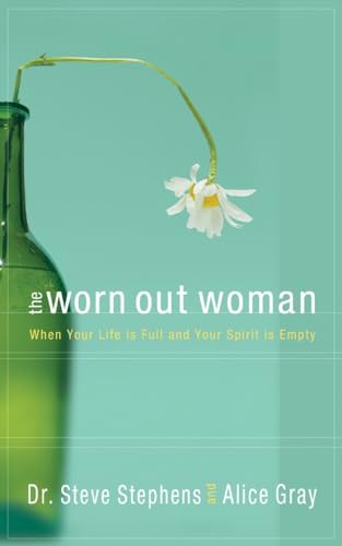 The Worn Out Woman: When Life is Full and Your Spirit is Empty (9781590522660) by Stephens, Dr. Steve; Gray, Alice