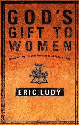Imagen de archivo de God's Gift to Women: Discovering the Lost Greatness of Masculinity a la venta por Orion Tech