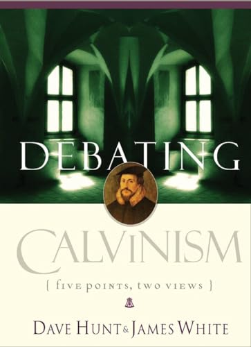 Debating Calvinism: Five Points, Two Views (9781590522738) by Hunt, Dave; White, James