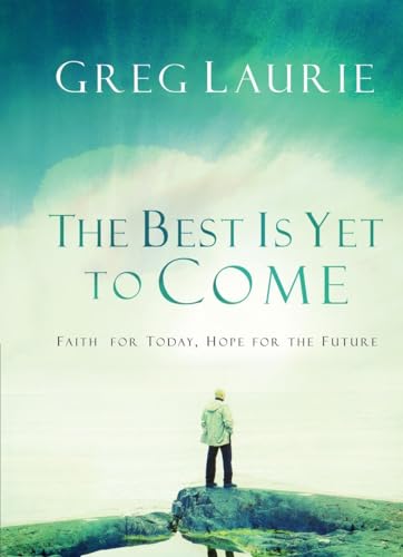 The Best Is Yet to Come: Faith for Today, Hope for the Future (9781590523322) by Laurie, Greg