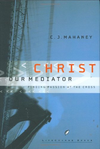 Beispielbild fr Christ Our Mediator: Finding Passion at the Cross (LifeChange Books) zum Verkauf von Reliant Bookstore