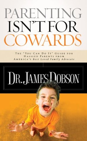 Imagen de archivo de Parenting Isn't for Cowards: The 'You Can Do It' Guide for Hassled Parents from America's Best-Loved Family Advocate a la venta por SecondSale