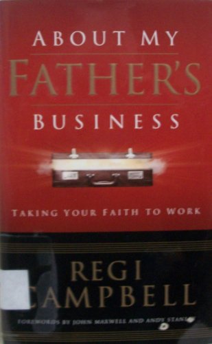 Stock image for About My Father's Business: Taking Your Faith to Work for sale by SecondSale