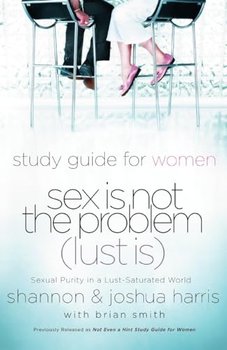 Sex Is Not the Problem (Lust Is) - A Study Guide for Women: Sexuality Purity in a Lust-Saturated World (9781590526095) by Harris, Joshua; Harris, Shannon
