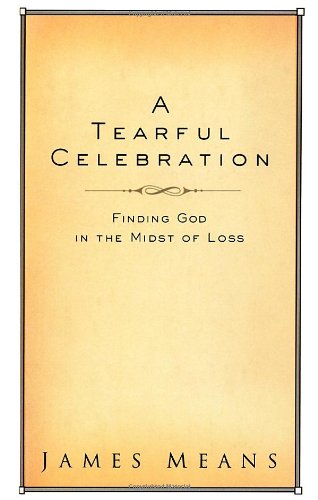 Stock image for A Tearful Celebration: Finding God in the Midst of Loss for sale by SecondSale