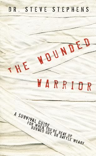 The Wounded Warrior: A Survival Guide for When You're Beat Up, Burned Out, or Battle Weary (9781590527054) by Stephens, Dr. Steve
