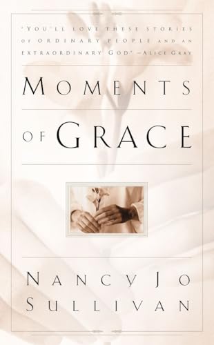 Moments of Grace: Stories of Ordinary People and an Extraordinary God (9781590528327) by Sullivan, Nancy Jo