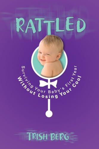 Imagen de archivo de Rattled : Surviving Your Baby's First Year Without Losing Your Cool a la venta por Better World Books