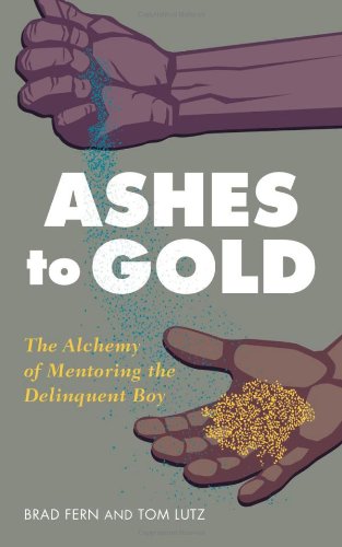 Ashes to Gold: The Alchemy of Mentoring the Delinquent Boy (9781590563069) by Fern, Brad; Lutz, Tom