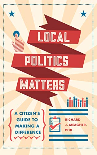 

Local Politics Matters: A Citizenâs Guide to Making a Difference