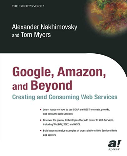 Google, Amazon, and Beyond: Creating and Consuming Web Services (Expert's Voice Books for Professionals by Professionals) (9781590591314) by Nakhimovsky, Alexander; Myers, Tom