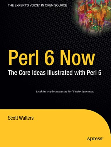 Perl 6 Now: The Core Ideas Illustrated with Perl 5 (Expert's Voice in Open Source) (9781590593950) by Walters, Scott