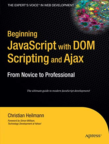 Beginning JavaScript with DOM Scripting and Ajax: From Novice to Professional (Beginning: From Novice to Professional) (9781590596807) by Heilmann, Christian