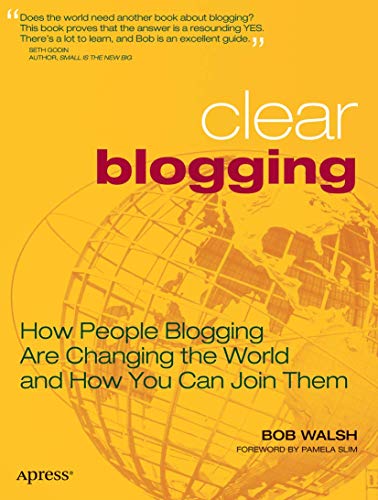 9781590596913: Clear Blogging: How People Blogging Are Changing the World and How You Can Join Them