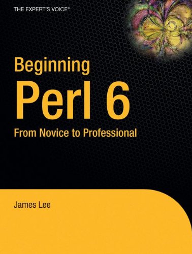 Beginning Perl 6: From Novice to Professional (Beginning: from Novice to Professional) (9781590598337) by Lee, James