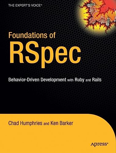 Foundations of Rspec: Behavior-Driven Development with Ruby and Rails (Foundations S) (9781590599228) by Chad Humphries