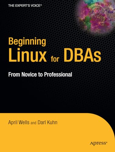 Beginning Linux for Dbas (Beginning: from Novice to Professional) (9781590599303) by April Wells; Darl Kuhn