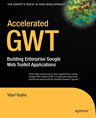 9781590599754: Accelerated GWT: Building Enterprise Google Web Toolkit Applications (Expert's Voice in Web Development)