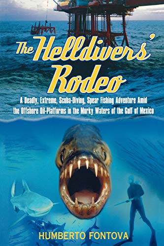 9781590770054: The Helldivers' Rodeo: A Deadly, Extreme, Scuba-Diving, Spear Fishing Adventure Amid the Offshore Oil-Platforms in the Murky Waters of the Gulf of Mexico