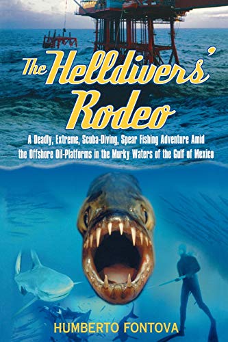 Stock image for The Helldivers Rodeo: A Deadly, Extreme, Scuba-Diving, Spear Fishing Adventure Amid the Offshore Oil-Platforms in the Murky Waters of the Gulf of Mexico for sale by Goodwill of Colorado