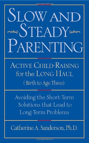 9781590770450: Slow and Steady Parenting: Active Child-raising for the Long Haul, Birth to Age Three: Active Child-Raising for the Long Haul, From Birth to Age 3: ... Solutions That Lead to Long-Term Problems