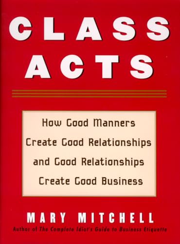 Beispielbild fr Class Acts : How Good Manners Create Good Relationships and Good Relationships Create Good Business zum Verkauf von Better World Books