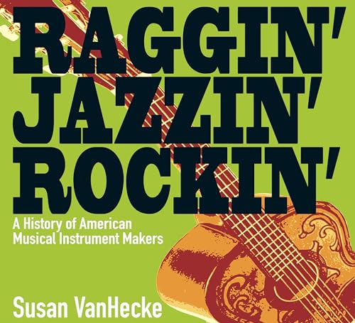 Raggin' Jazzin' Rockin': A History of American Musical Instrument Makers (9781590785744) by Susan VanHecke