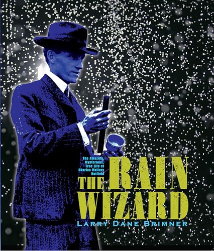 Beispielbild fr The Rain Wizard: The Amazing, Mysterious, True Life of Charles Mallory Hatfield zum Verkauf von Wonder Book