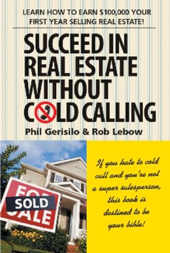 Succeed in Real Estate Without Cold Calling. Learn How to Earn $100.000 Your First Year Selling R...