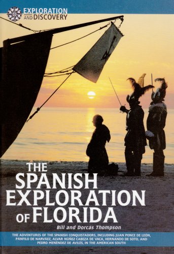 The Spanish Exploration of Florida: The Adventures of the Spanish Conquistadors, Including Juan Ponce De Leon, Panfilo De Narvaez, Alvan Nunez Cabeza ... De Soto, and pedro (Exploration & Discovery) (9781590840535) by Thompson, William; Thompson, Dorcas