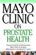 Stock image for Mayo Clinic on Prostrate Health : Answers from the World-Renowned Mayo Clinic on Prostate Inflammation, Enlargement, Cancer for sale by Better World Books