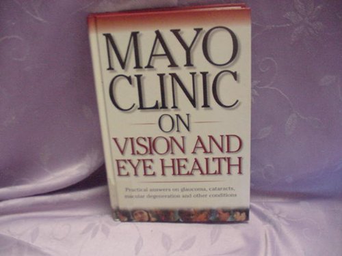 Stock image for Mayo Clinic on Vision and Eye Health : Practical Answers on Glaucoma, Cataracts, Macular Degeneration, and Other Conditions for sale by Better World Books