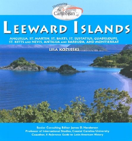 Stock image for The Leeward Islands : Anguilla, St. Martin, St. Barts, St. Eustatius, St. Kitts, Nevis, Antigua, Barbuda, and Montserrat for sale by Better World Books