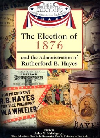 Stock image for The Election of 1876 and the Administration of Rutherford B. Hayes (Major Presidential Elections & the Administrations That Followed) for sale by Ergodebooks