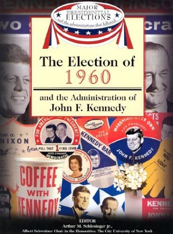 The Election of 1960 and the Administration of John F. Kennedy (Major Presidential Elections and the Administrations That Followed) (9781590843611) by Schlesinger, Arthur Meier; Israel, Fred L.; Frent, David J.