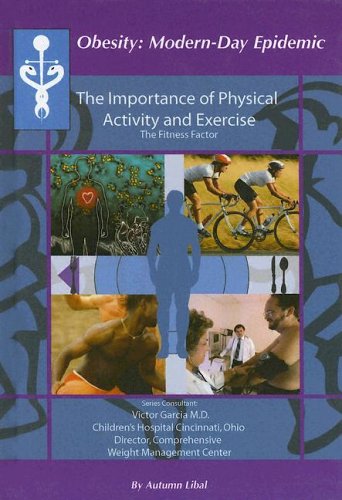 The Importance Of Physical Activity And Exercise: The Fitness Factor (Obesity Modern Day Epidemic) (9781590849453) by Libal, Autumn