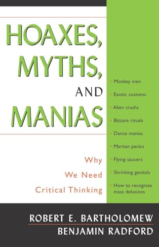 Hoaxes, Myths, and Manias: Why We Need Critical Thinking (9781591020486) by Bartholomew, Robert E.; Radford, Benjamin