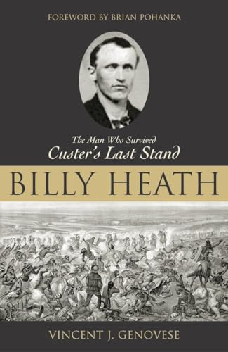 Billy Heath: The Man Who Survived Custer's Last Stand (9781591020660) by Genovese, Vincent J.; Pohanka, Brian C.