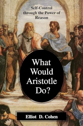Beispielbild fr What Would Aristotle Do? : Self-Control Through the Power of Reason zum Verkauf von Better World Books