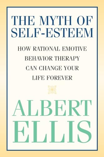 9781591023548: The Myth of Self-esteem: How Rational Emotive Behavior Therapy Can Change Your Life Forever (Psychology)