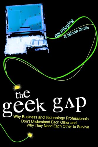 Stock image for The Geek Gap : Why Business and Technology Professionals Don't Understand Each Other and Why They Need Each Other to Survive for sale by Better World Books: West