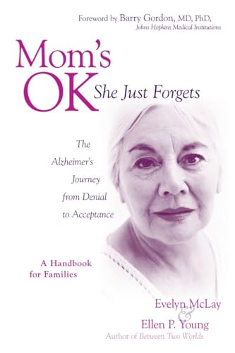 Mom's OK, [okay] She Just Forgets: The Alzheimer's Journey from Denial to Acceptance - A Handbook...