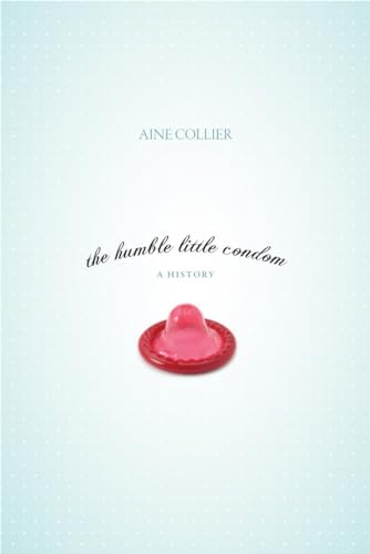 9781591025566: The Humble Little Condom: A History (New Concepts in Sexuality)
