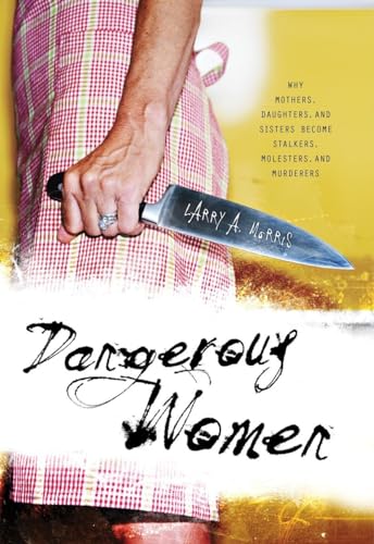 Beispielbild fr Dangerous Women : Why Mothers, Daughters, and Sisters Become Stalkers, Molesters, and Murderers zum Verkauf von Better World Books