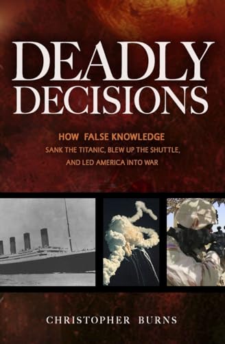 Beispielbild fr Deadly Decisions: How False Knowledge Sank the Titanic, Blew Up the Shuttle, and Led America Into War zum Verkauf von ThriftBooks-Atlanta