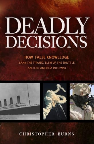 Imagen de archivo de Deadly Decisions: How False Knowledge Sank the Titanic, Blew Up the Shuttle, and Led America Into War a la venta por ThriftBooks-Atlanta